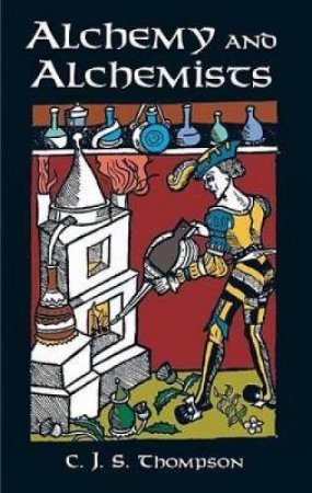 Alchemy and Alchemists by C. J. S. THOMPSON