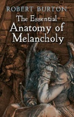 Essential Anatomy of Melancholy by ROBERT BURTON