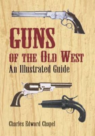 Guns of the Old West by CHARLES EDWARD CHAPEL