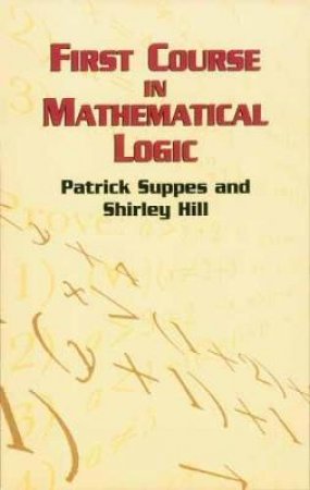 First Course in Mathematical Logic by PATRICK SUPPES