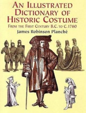 Illustrated Dictionary of Historic Costume by JAMES R. PLANCHE