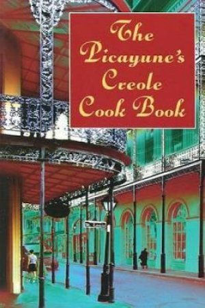 Picayune's Creole Cook Book by THE PICAYUNE