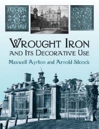 Wrought Iron and Its Decorative Use by MAXWELL AYRTON