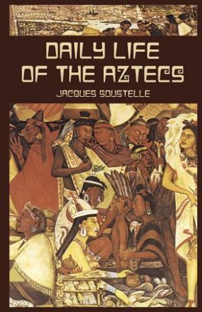 Daily Life of the Aztecs by JACQUES SOUSTELLE