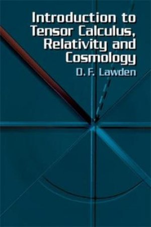 Introduction to Tensor Calculus, Relativity and Cosmology by D. F. LAWDEN