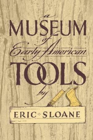 Museum of Early American Tools by ERIC SLOANE