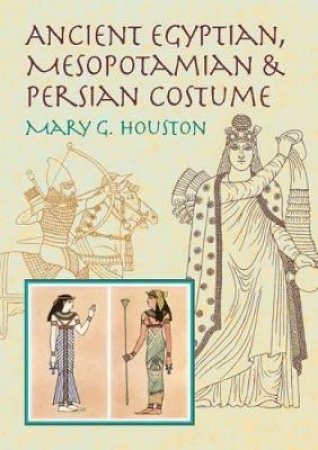 Ancient Egyptian, Mesopotamian and Persian Costume by MARY G. HOUSTON