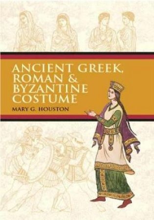 Ancient Greek, Roman and Byzantine Costume by MARY G. HOUSTON