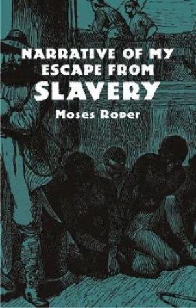 Narrative of My Escape from Slavery by MOSES ROPER