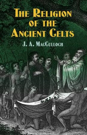 Religion of the Ancient Celts by JOHN ARNOTT MACCULLOCH