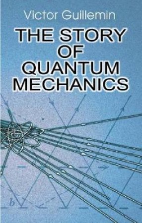 Story of Quantum Mechanics by VICTOR GUILLEMIN