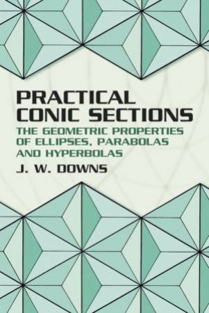 Practical Conic Sections by J. W. DOWNS