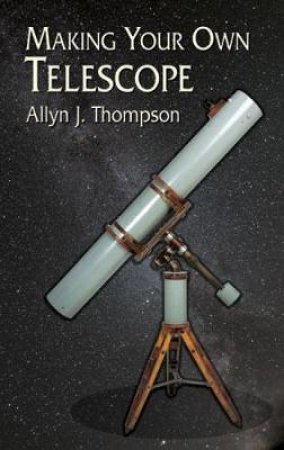 Making Your Own Telescope by ALLYN J. THOMPSON