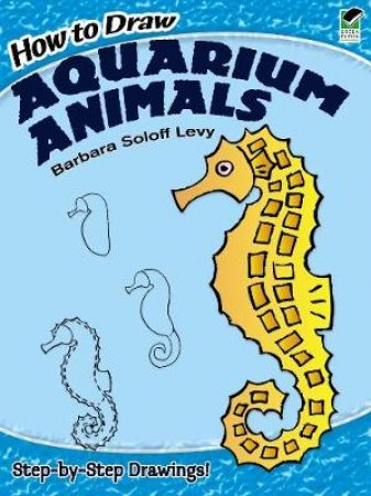 How to Draw Aquarium Animals by BARBARA SOLOFF LEVY