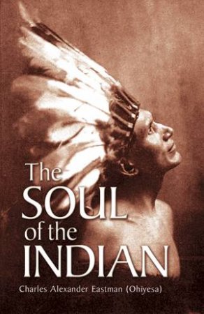 Soul of the Indian by CHARLES ALEXANDER (OHIYESA) EASTMAN