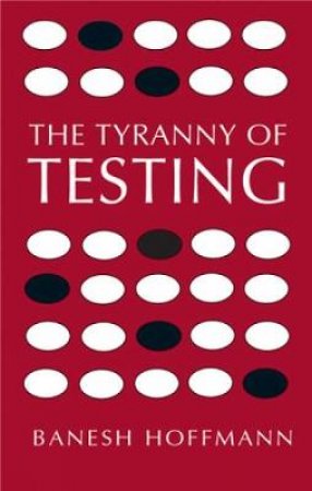 Tyranny of Testing by BANESH HOFFMAN