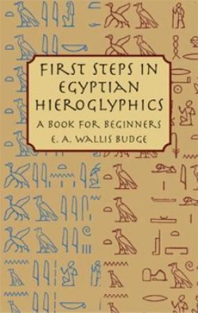 First Steps in Egyptian Hieroglyphics by E. A. Wallis Budge