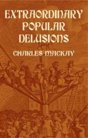 Extraordinary Popular Delusions by CHARLES MACKAY