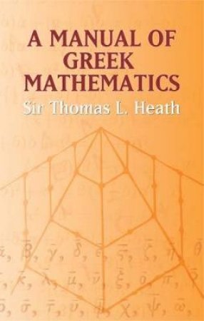 Manual of Greek Mathematics by SIR THOMAS L. HEATH