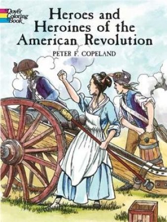 Heroes and Heroines of the American Revolution by PETER F. COPELAND