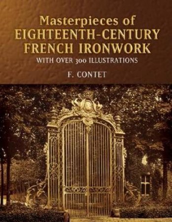 Masterpieces of  Eighteenth-Century French Ironwork by F. CONTET