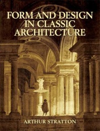 Form and Design in Classic Architecture by ARTHUR STRATTON