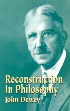 Reconstruction in Philosophy by JOHN DEWEY