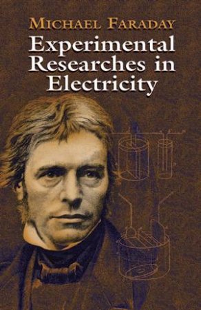 Experimental Researches in Electricity by Michael Faraday