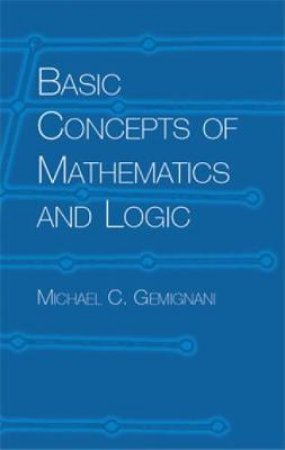 Basic Concepts of Mathematics and Logic by MICHAEL C. GEMIGNANI