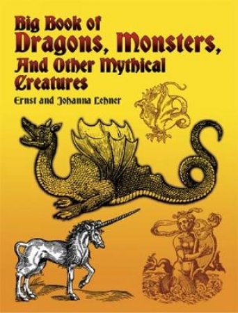 Big Book of Dragons, Monsters, and Other Mythical Creatures by ERNST LEHNER