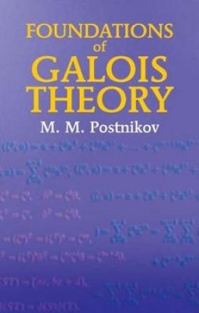 Foundations of Galois Theory by M. M. POSTNIKOV