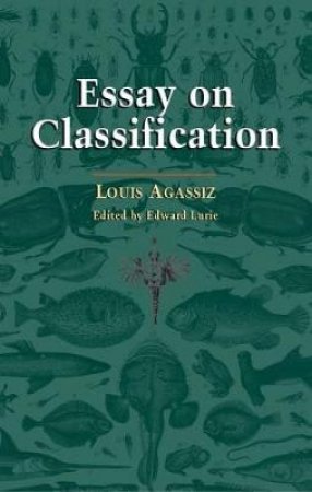 Essay on Classification by LOUIS AGASSIZ