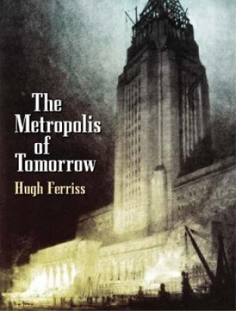 Metropolis of Tomorrow by HUGH FERRISS