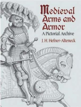 Medieval Arms and Armor by J.H. VON HEFNER-ALTENECK