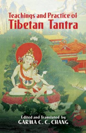 Teachings and Practice of Tibetan Tantra by GARMA C. C. CHANG