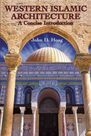 Western Islamic Architecture by JOHN D. HOAG