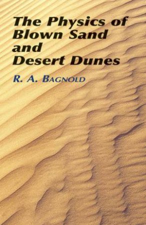 Physics of Blown Sand and Desert Dunes by R. A. BAGNOLD