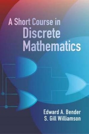 Short Course in Discrete Mathematics by EDWARD A. BENDER