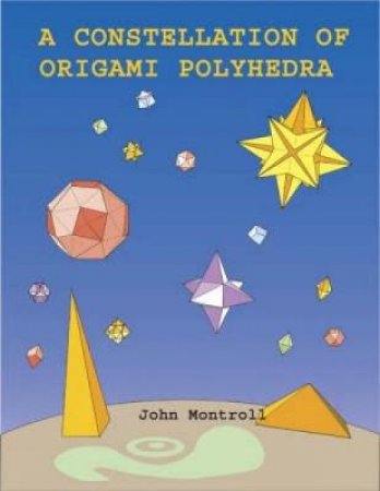 Constellation of Origami Polyhedra by JOHN MONTROLL