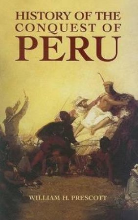 History of the Conquest of Peru by WILLIAM H. PRESCOTT