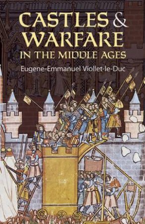 Castles and Warfare in the Middle Ages by EUGENE-EMMANUEL VIOLLET-LE-DUC