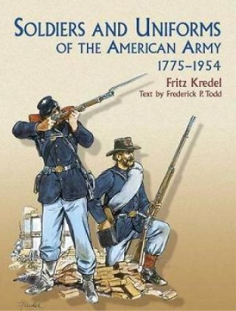 Soldiers and Uniforms of the American Army, 1775-1954 by FRITZ KREDEL