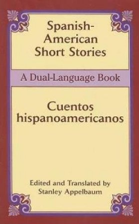 Spanish-American Short Stories / Cuentos Hispanoamericanos by Stanley Appelbaum