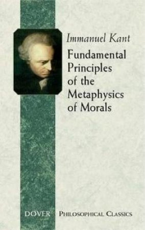 Fundamental Principles Of The Metaphysics Of Morals by Immanuel Kant