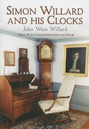 Simon Willard and His Clocks by JOHN WARE WILLARD