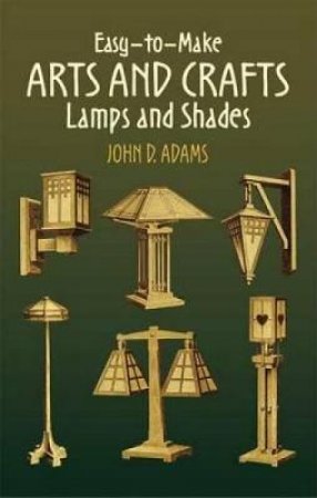 Easy-to-Make Arts and Crafts Lamps and Shades by JOHN D. ADAMS