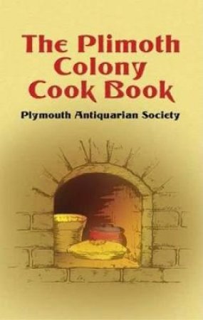 Plimoth Colony Cook Book by PLYMOUTH ANTIQUARIAN SOCIETY