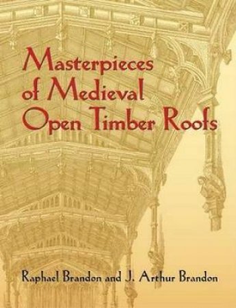 Masterpieces of Medieval Open Timber Roofs by RAPHAEL BRANDON