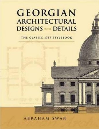 Georgian Architectural Designs and Details by ABRAHAM SWAN