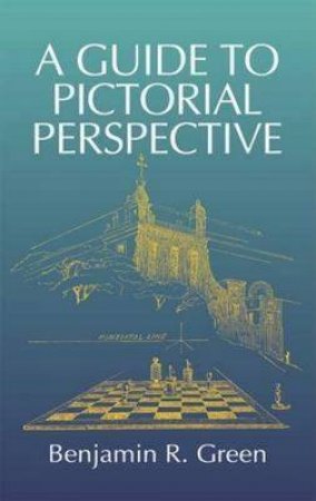 Guide to Pictorial Perspective by BENJAMIN R. GREEN